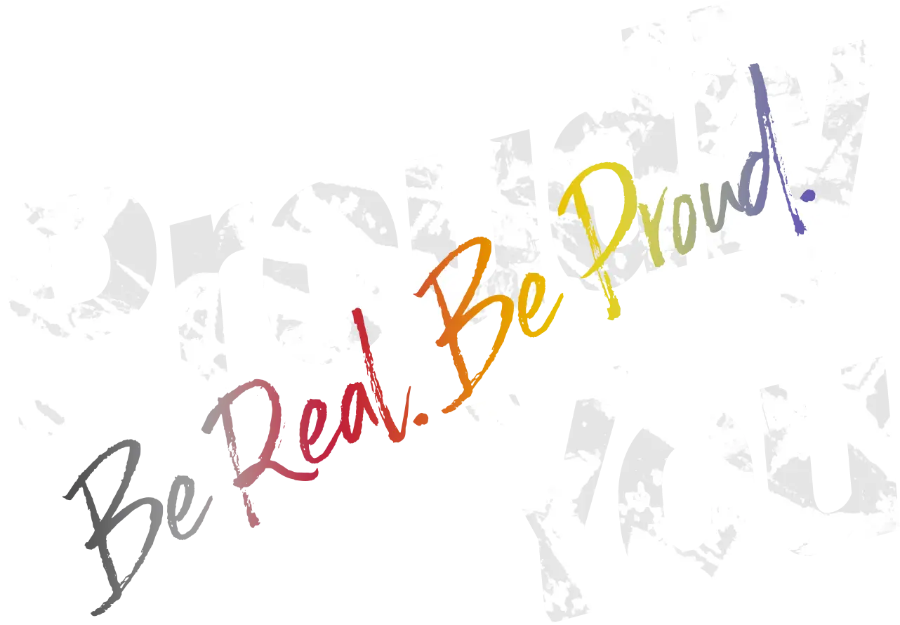 Proudly You 違いを誇れ Be Real. Be Proud.