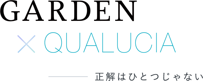 GARDEN × QUALUCIA　正解はひとつじゃない